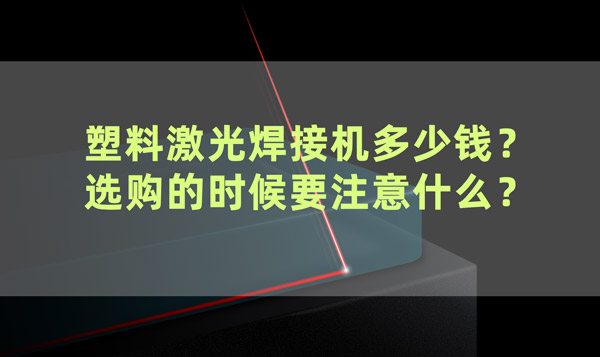 塑料激光焊接機(jī)多少錢？ 選購的時候要注意什么？(圖1)