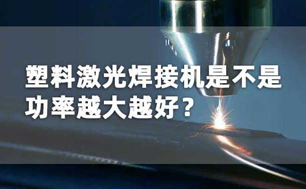 塑料激光焊接機(jī)功率是不是越大越好？(圖1)