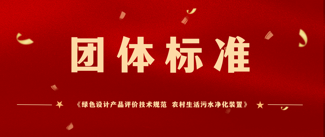 商達公用主編團體標準《綠色設(shè)計產(chǎn)品評價技術(shù)規(guī)范 農(nóng)村生活污水凈化裝置》于2023年12月起正式實施